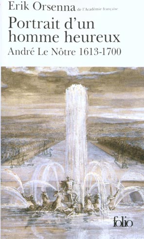 PORTRAIT D-UN HOMME HEUREUX - ANDRE LE NOTRE (1613-1700) - ORSENNA ERIK - GALLIMARD