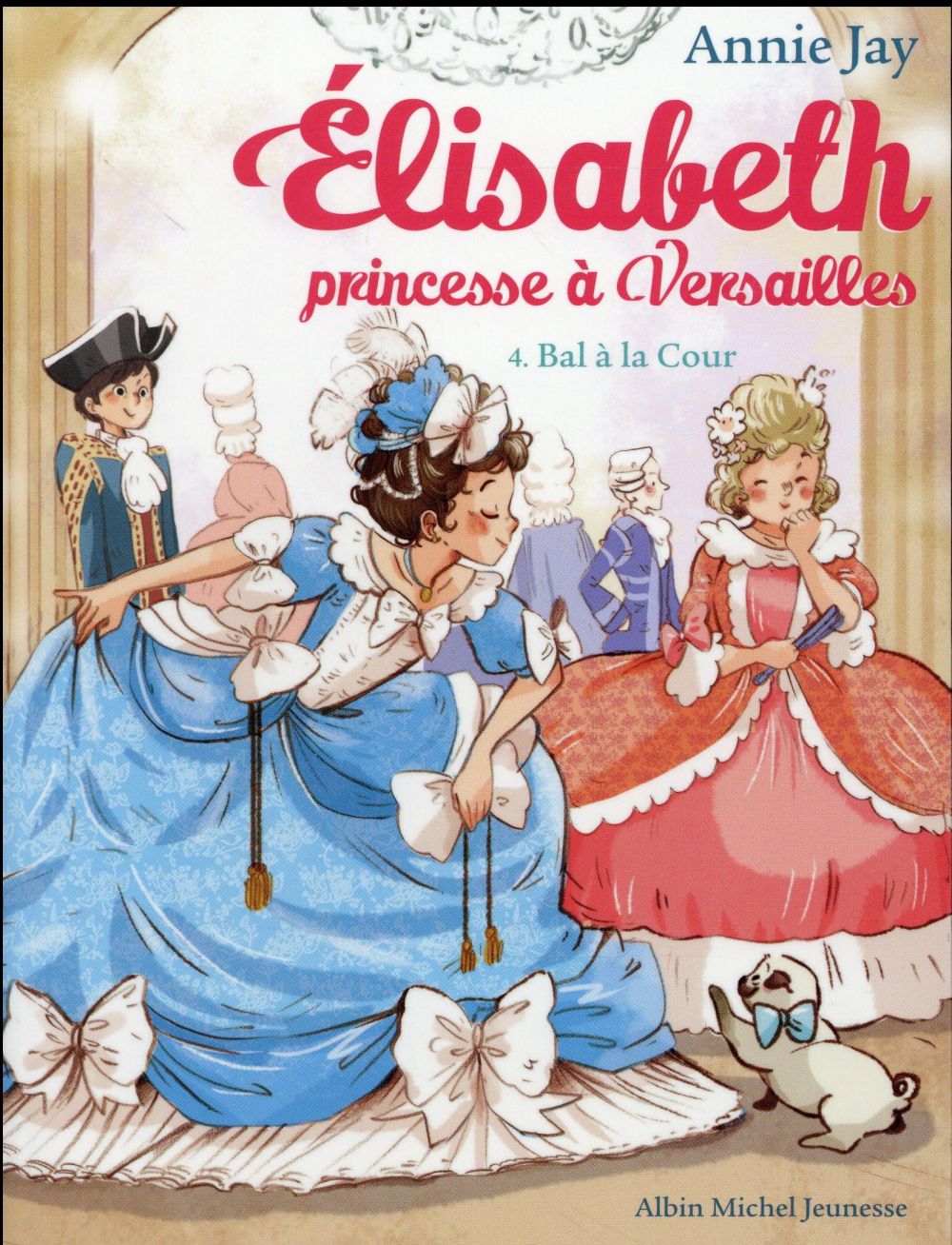 ELISABETH, PRINCESSE A VERSAILLES - ELISABETH T4 BAL A LA COUR - ELISABETH, PRINCESSE A VERSAILLES - - JAY/DELRIEU - Albin Michel-Jeunesse