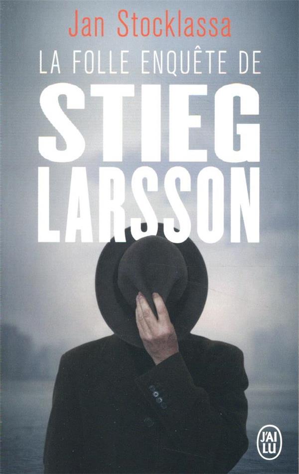 LA FOLLE ENQUETE DE STIEG LARSSON - SUR LA TRACE DES ASSASSINS D-OLOF PALME - STOCKLASSA JAN - J'AI LU