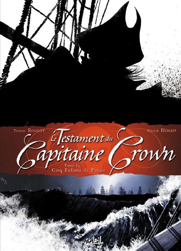 LE TESTAMENT DU CAPITAINE CROWN T01 - CINQ ENFANTS DE PUTAIN - HENAFF+ROULOT - Soleil Productions