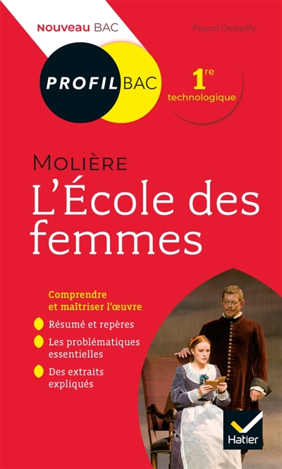 PROFIL - MOLIERE, L-ECOLE DES FEMMES - TOUT ES LES CLES D-ANALYSE POUR LE BAC - DEBAILLY PASCAL - HATIER SCOLAIRE