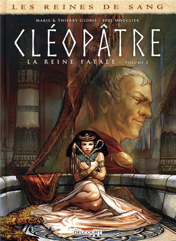 LES REINES DE SANG - CLEOPATRE, LA REINE FATALE T02 - GLORIS/MOUCLIER - DELCOURT
