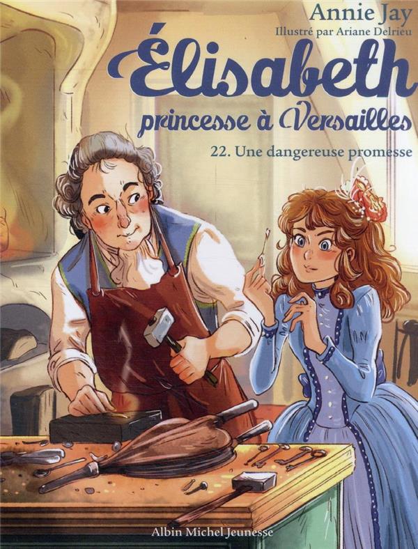ELISABETH, PRINCESSE A VERSAILLES - ELISABETH T22 UNE DANGEUREUSE PROMESSE - JAY/DELRIEU - ALBIN MICHEL