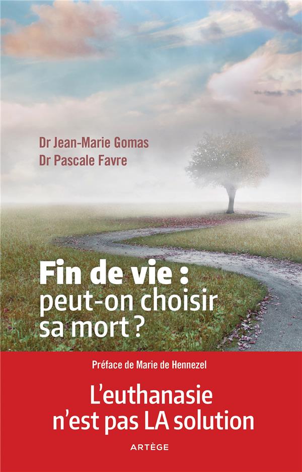 FIN DE VIE : PEUT-ON CHOISIR SA MORT ? - L-EUTHANASIE N-EST PAS LA SOLUTION - GOMAS/FAVRE - ARTEGE