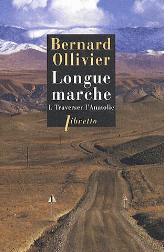 LONGUE MARCHE T1 TRAVERSER L-ANATOLIE - JUSQU-EN CHINE PAR LA ROUTE DE LA SOIE - OLLIVIER BERNARD - LIBRETTO