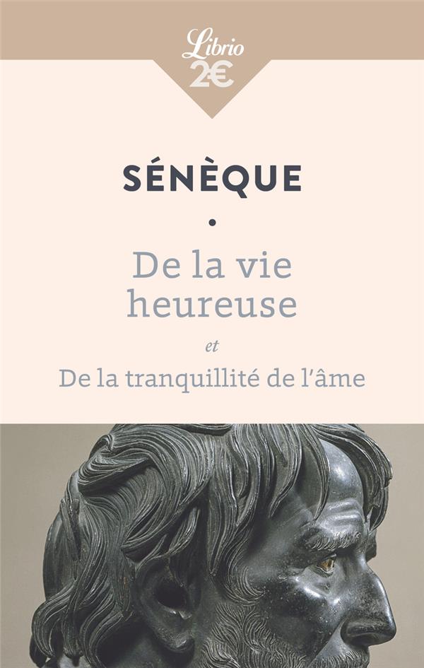 DE LA VIE HEUREUSE -  DE LA TRANQUILLITE DE L-AME - SENEQUE - J'AI LU