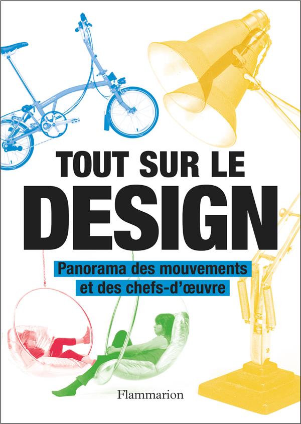 TOUT SUR LE DESIGN - PANORAMA DES MOUVEMENTS ET DES CHEFS-D'OEUVRE - COLLECTIF - FLAMMARION