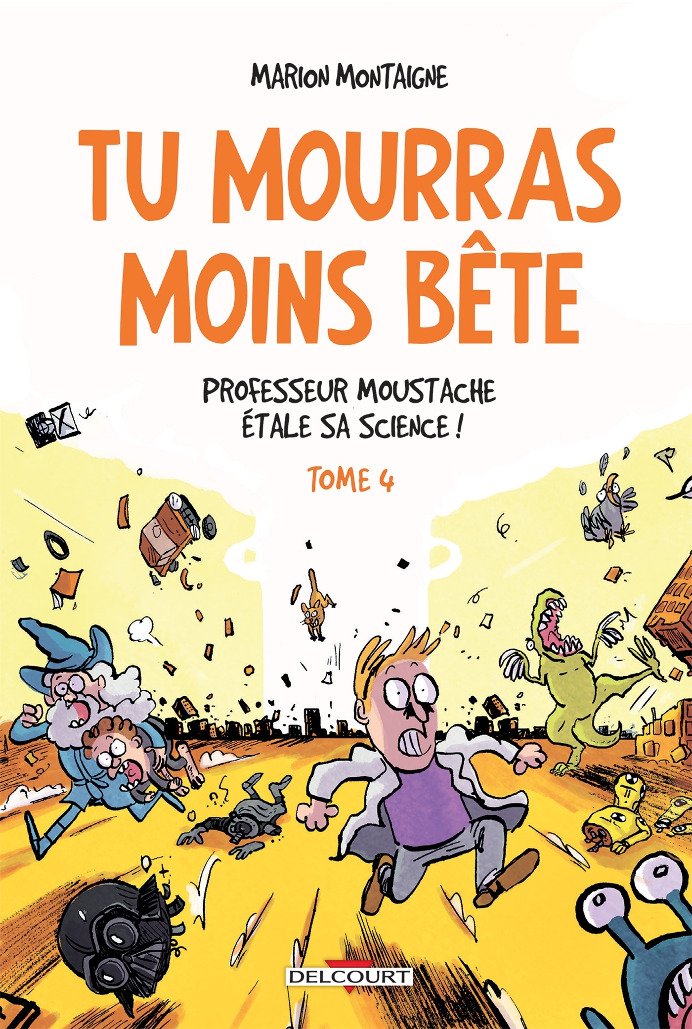 TU MOURRAS MOINS BETE T04 - PROFESSEUR MOUSTACHE ETALE SA SCIENCE ! - MONTAIGNE MARION - DELCOURT