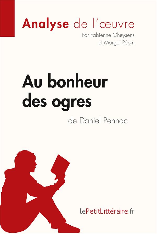 AU BONHEUR DES OGRES DE DANIEL PENNAC (ANALYSE DE L'OEUVRE) - COMPRENDRE LA LITTERATURE AVEC LEPETIT - GHEYSENS/PEPIN - BOOKS ON DEMAND