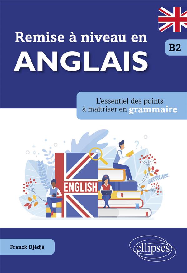 REMISE A NIVEAU EN ANGLAIS. L'ESSENTIEL DES POINTS A MAITRISER EN GRAMMAIRE. B2 - DJEDJE FRANCK - ELLIPSES MARKET