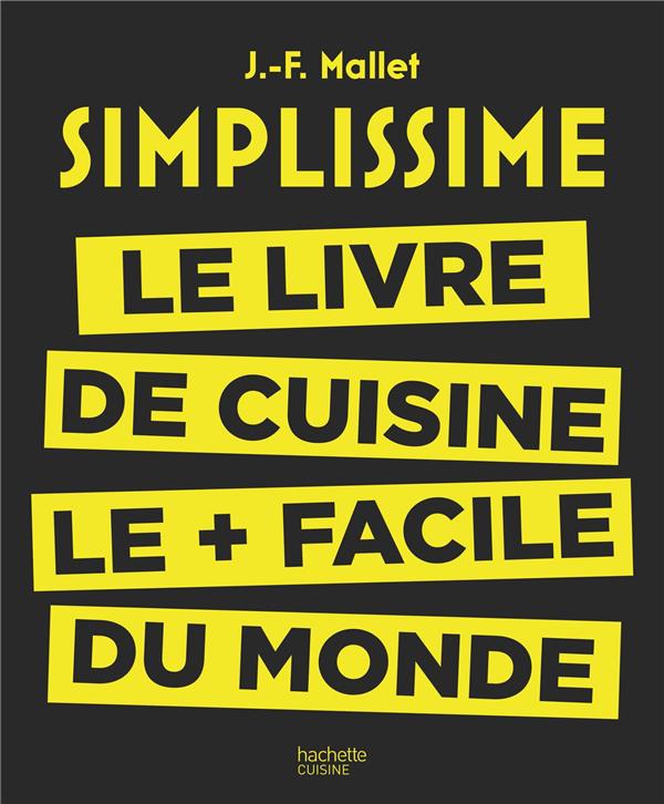 SIMPLISSIME - LE LIVRE DE CUISINE LE + FACILE DU MONDE - MALLET JEAN-FRANCOIS - Hachette Pratique