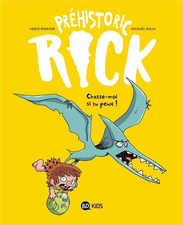 PREHISTORIC RICK, TOME 06 - CHASSE-MOI SI TU PEUX ! - EPARVIER/ROUX - BAYARD JEUNESSE