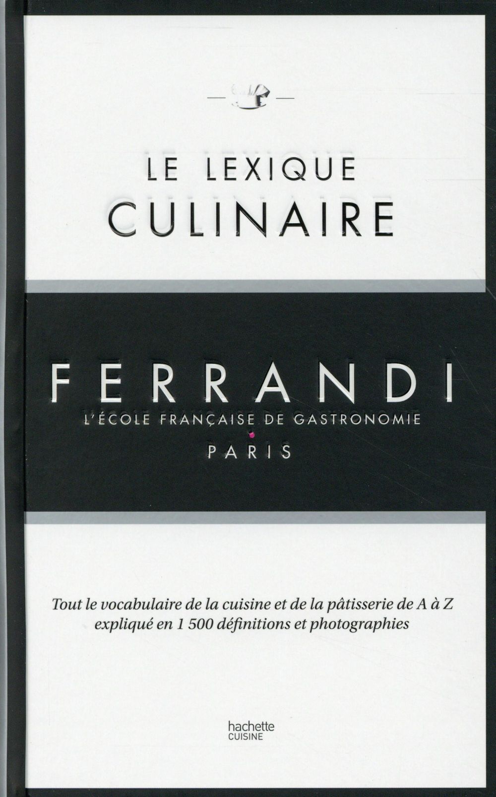 LE LEXIQUE CULINAIRE DE FERRANDI - TOUT LE VOCABULAIRE DE LA CUISINE ET DE LA PATISSERIE EN 1500 DEF - STENGEL KILIEN - Hachette Pratique