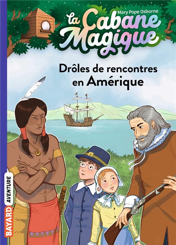 LA CABANE MAGIQUE, TOME 22 - DROLES DE RENC ONTRES EN AMERIQUE - POPE OSBORNE/MASSON - BAYARD JEUNESSE