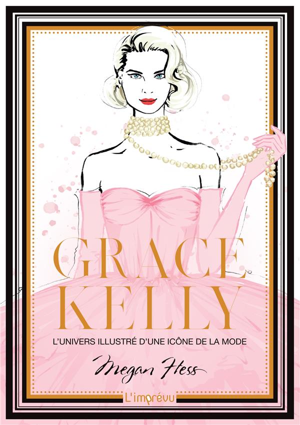 GRACE KELLY. L'UNIVERS ILLUSTRE D'UNE ICONE DE LA MODE - HESS - L IMPREVU