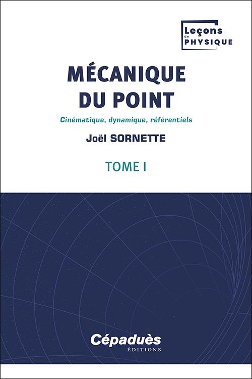 MECANIQUE DU POINT T.1 : CINEMATIQUE, DYNAMIQUE, REFERENTIELS - SORNETTE JOEL - CEPADUES