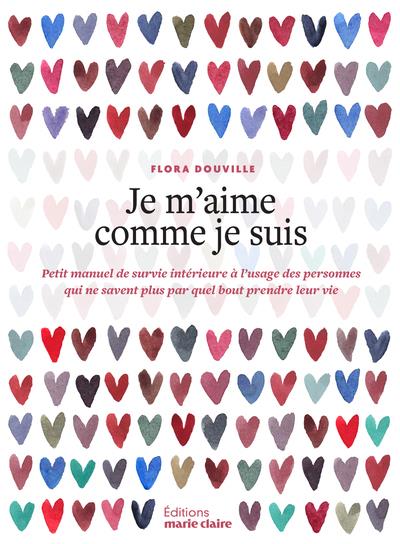 JE M'AIME COMME JE SUIS : PETIT MANUEL DE SUVIE INTERIEURE A L'USAGE DES PERSONNES QUI NE SAVENT PLUS PAR QUEL BOUT PRENDRE LEUR VIE - DOUVILLE - MARIE-CLAIRE