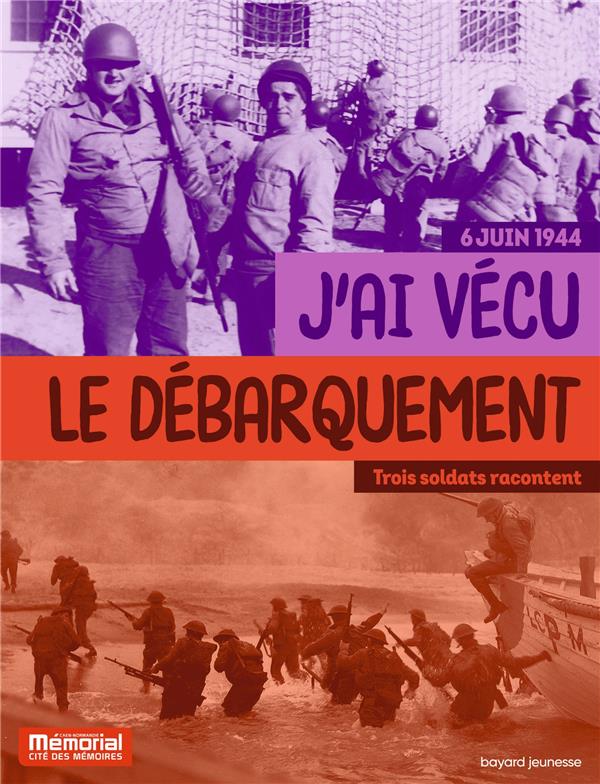 6 JUIN 1944 : J'AI VECU LE DEBARQUEMENT  -  TROIS SOLDATS RACONTENT - DOLEMIEUX/GAUTIER - BAYARD JEUNESSE