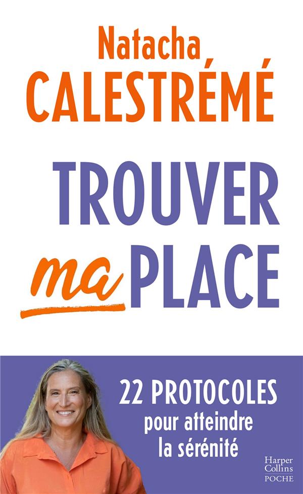 TROUVER MA PLACE : 22 PROTOCOLES POUR ATTEINDRE LA SERENITE - CALESTREME NATACHA - HARPERCOLLINS