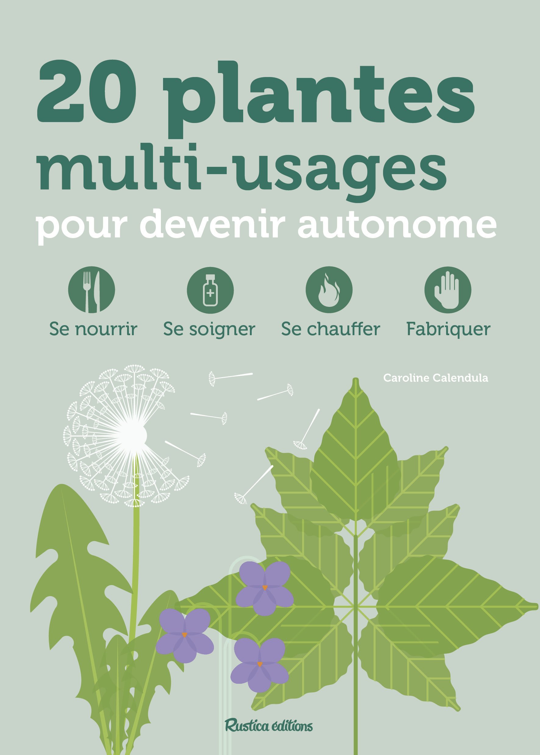 20 PLANTES MULTI-USAGES POUR DEVENIR AUTONOME - SE NOURRIR, SE SOIGNER, SE CHAUFFER, FABRIQUER - Caroline Calendula, Caroline Calendula - RUSTICA