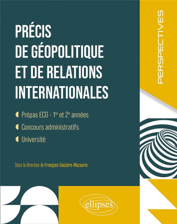 PRECIS DE GEOPOLITIQUE ET DE RELATIONS INTERNATIONALES : PREPAS ECG 1ERE ET 2E ANNEES - GAUZERE-MAZAURIC - ELLIPSES MARKET