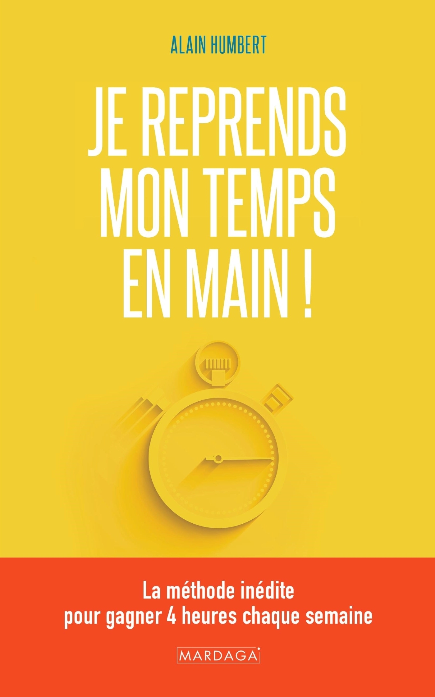 Je reprends mon temps en main ! - Humbert Alain - MARDAGA PIERRE