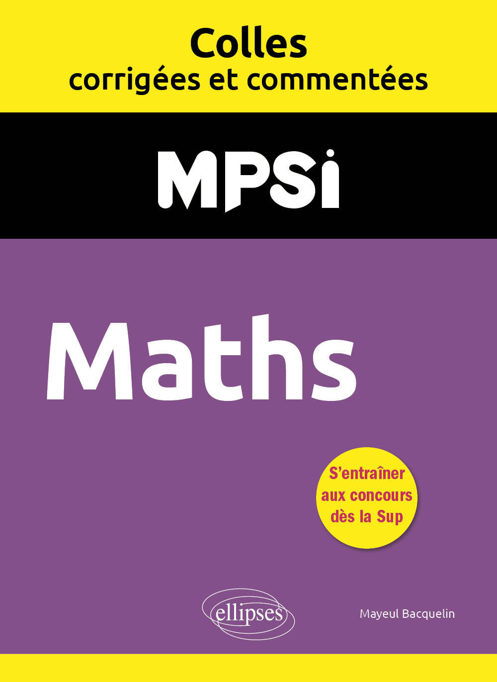 Maths. MPSI. Colles corrigées et commentées - Mayeul Bacquelin - ELLIPSES