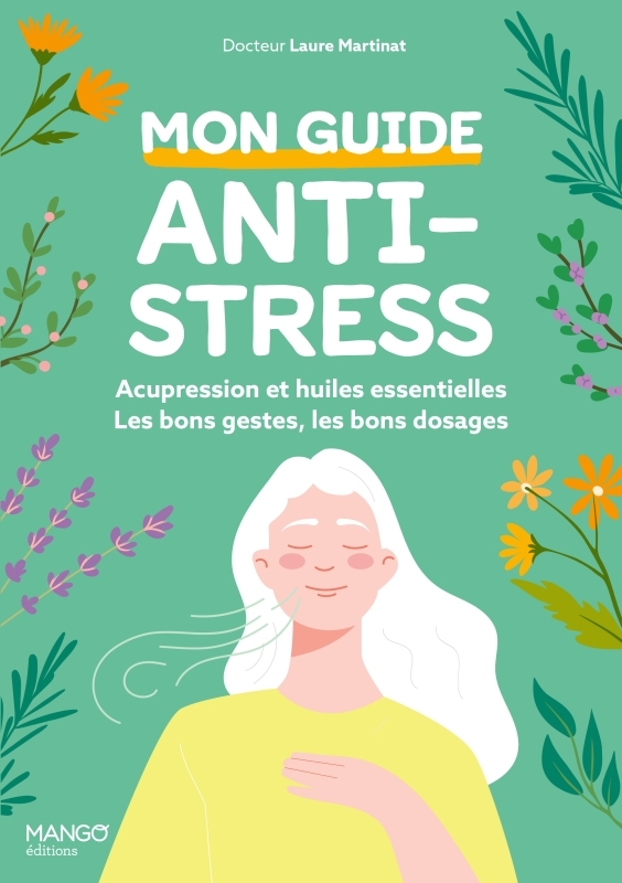 Mon guide anti-stress : acupression et huiles essentielles - Laure Martinat - MANGO
