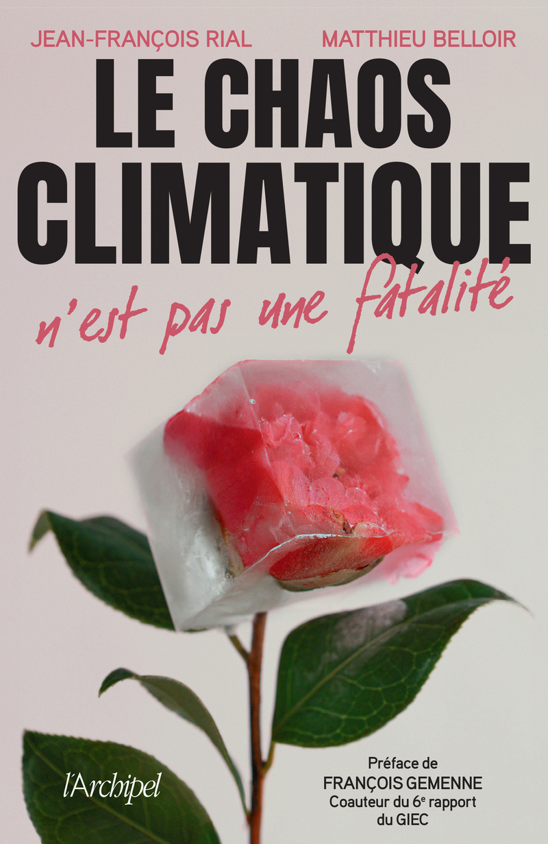 Le chaos climatique n'est pas une fatalité - Jean-François Rial, Matthieu Belloir, François Gemenne, Jean-François Rial, Matthieu Belloir, François Gemenne - ARCHIPEL