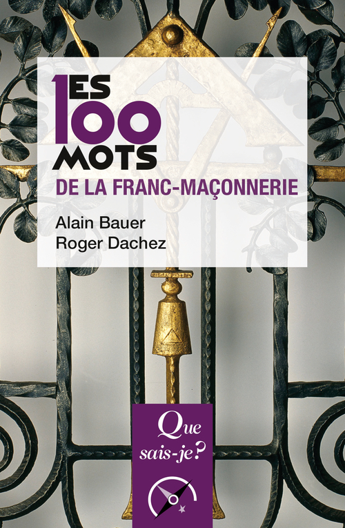Les 100 mots de la franc-maçonnerie - Roger Dachez, Alain Bauer - QUE SAIS JE
