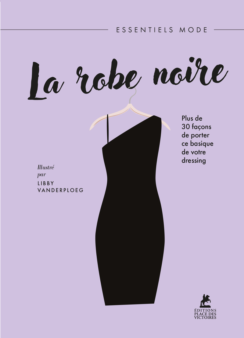 La Robe Noire - 30 manières de porter une robe noire avec style - Libby Vanderploeg, Libby Vanderploeg, Anne-Clotilde Billig - PLACE VICTOIRES