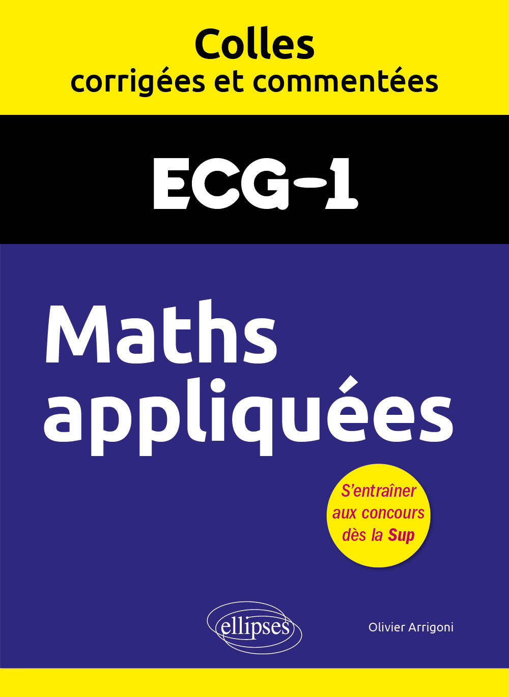 Maths appliquées. ECG1. Colles corrigées et commentées - Olivier Arrigoni - ELLIPSES