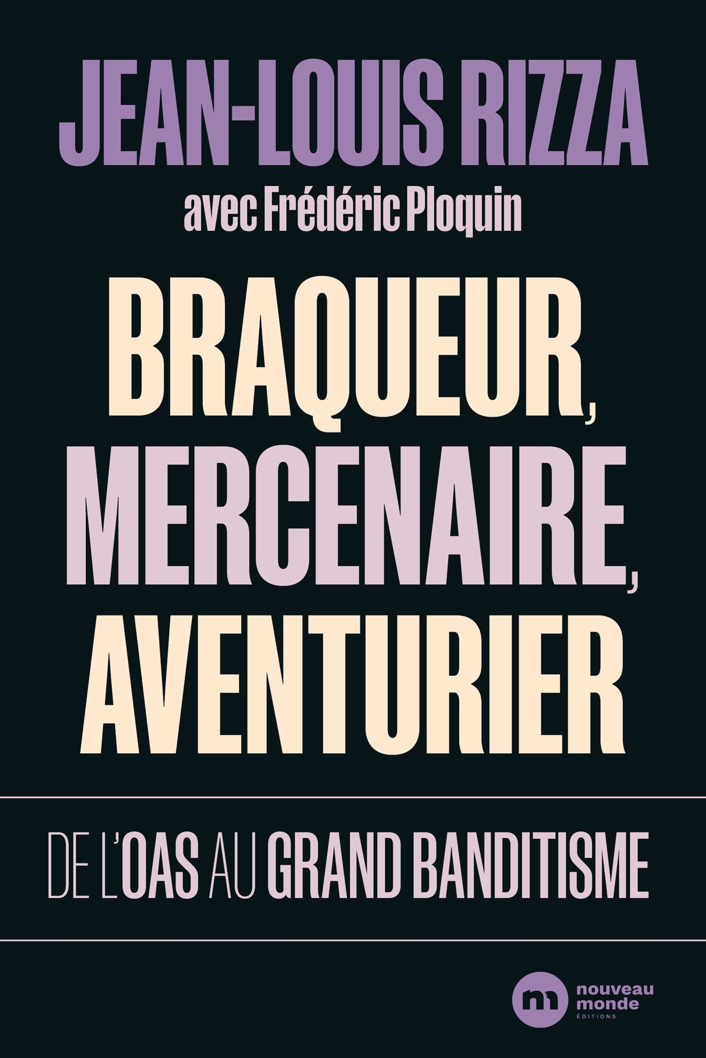 Braqueur, mercenaire, aventurier - Jean-Louis Rizza, Frédéric Ploquin, Jean-Louis Rizza, Frédéric Ploquin, Frédéric Ploquin - NOUVEAU MONDE