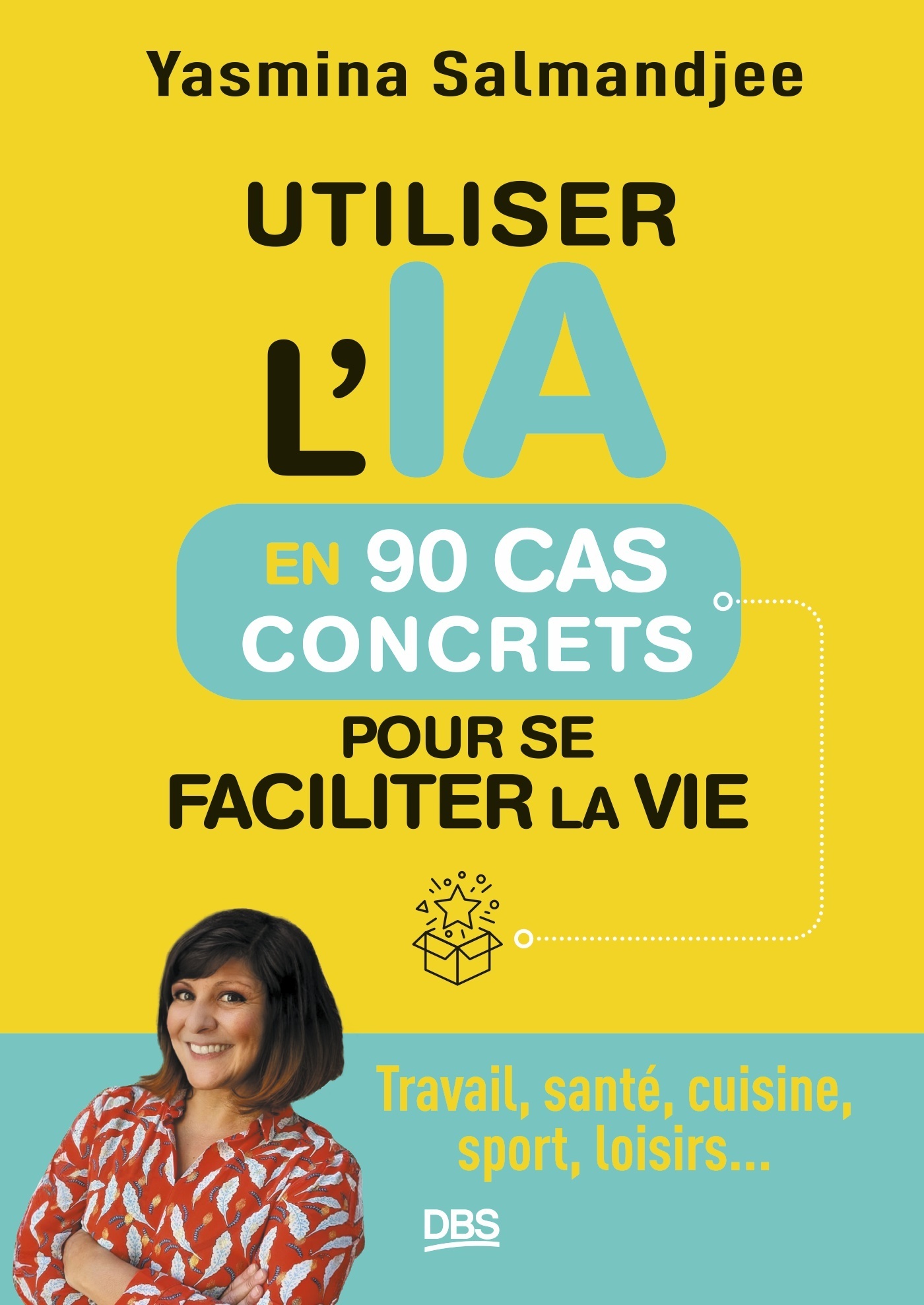 Utiliser l’IA en 90 cas concrets pour se faciliter la vie - Yasmina Salmandjee - DE BOECK SUP