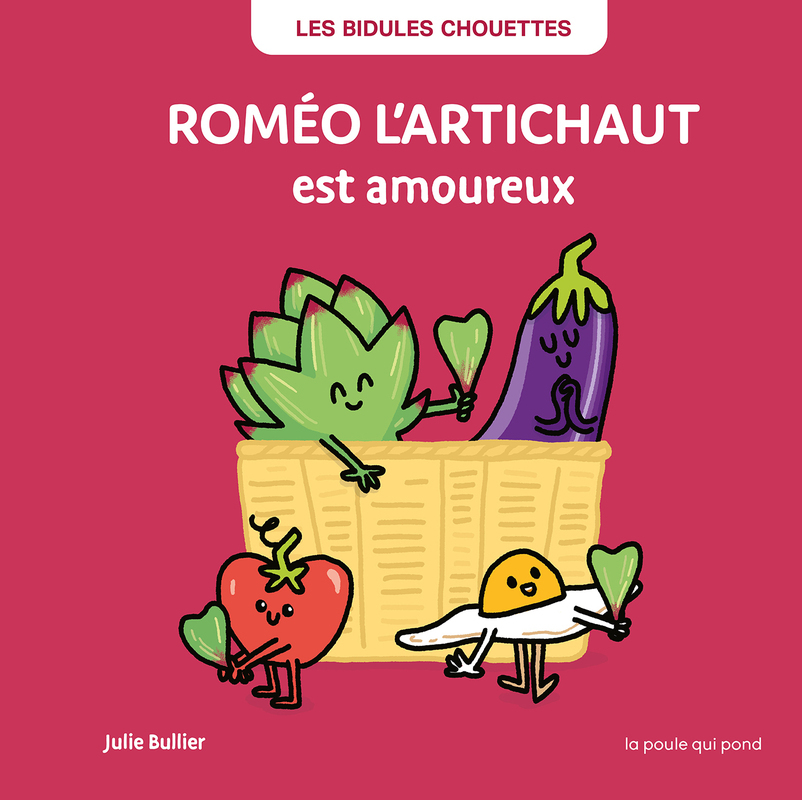 Roméo l'artichaut est amoureux - Julie Bullier - POULE QUI POND