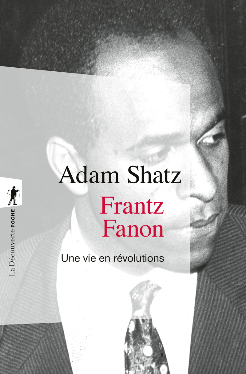 Frantz Fanon - Une vie en révolutions - Adam Shatz, Marc Saint-Upéry - LA DECOUVERTE