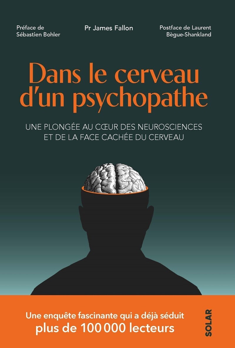 Dans le cerveau d'un psychopathe - Une plongée au coeur de des neurosciences et de la face cachée du cerveau - James Fallon, Nelly Ganancia, Sébastien Bohler, Laurent Bègue-Shankland - SOLAR