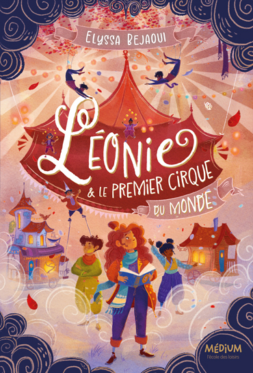 Léonie et le Premier Cirque du Monde -  Bejaoui Elyssa, Elyssa Bejaoui, Lucie Dessertine - EDL