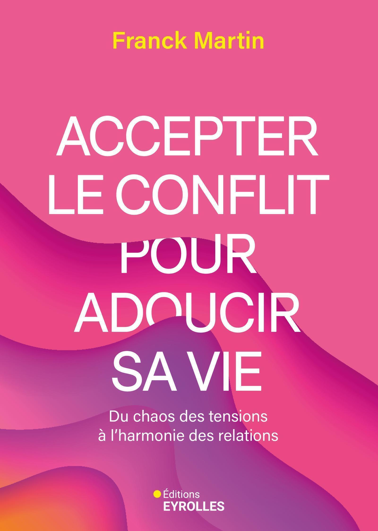 Accepter le conflit pour adoucir sa vie - Franck Martin - EYROLLES