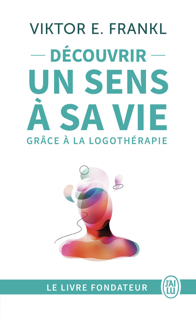 Découvrir un sens à sa vie grâce à la logothérapie - Viktor E. Frankl, Gordon Williard Allport, Clifford J. Bacon, Louise Drolet - J'AI LU