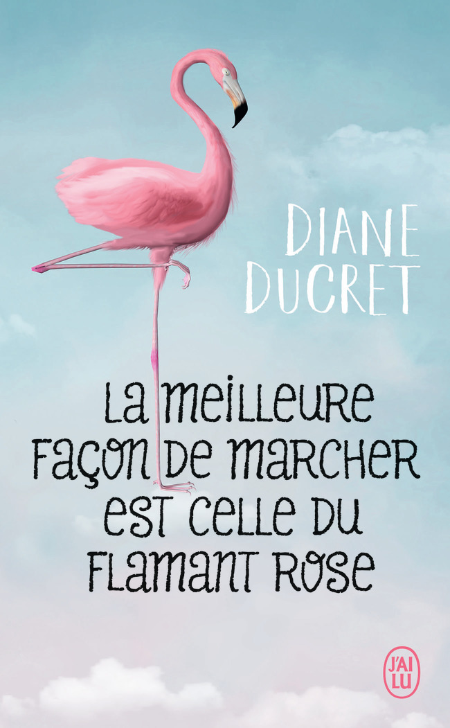 La meilleure façon de marcher est celle du flamant rose - Diane Ducret - J'AI LU