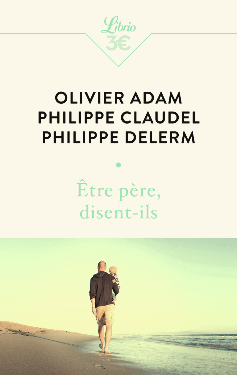 Être père, disent-ils -  Collectif, Jean-Yves Cendrey, Philippe Claudel, Philippe Delerm, Patrick Besson, Olivier Adam - J'AI LU