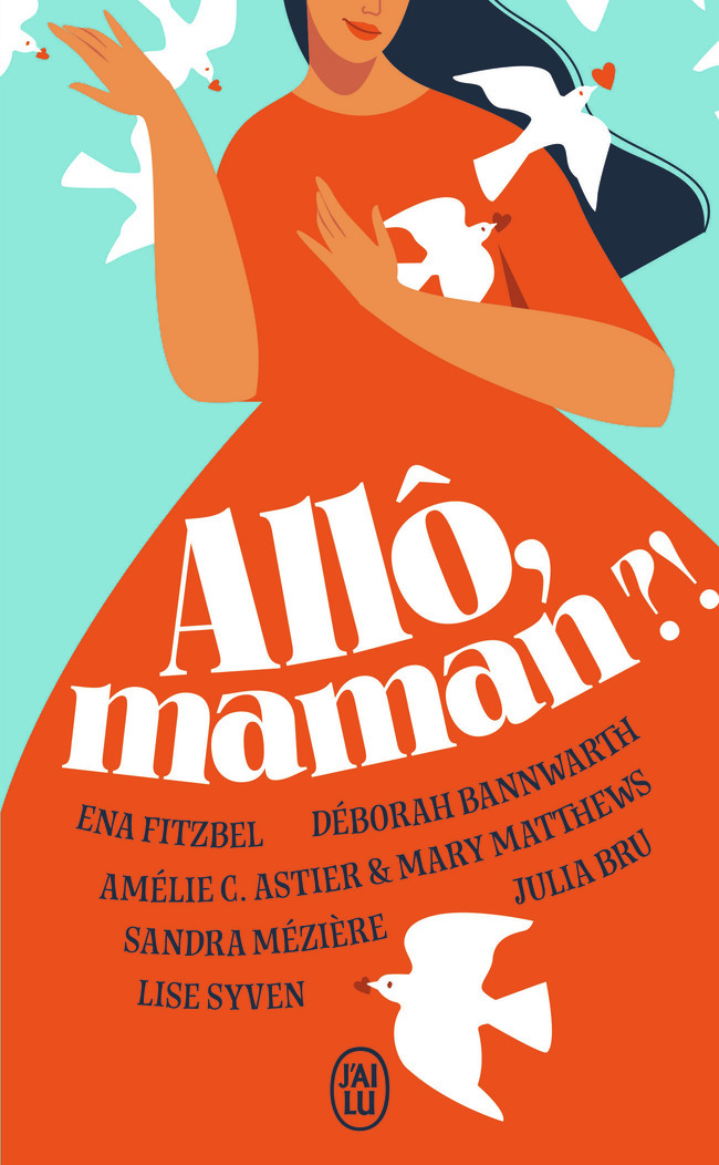 Allô, maman ? ! -  Collectif, Déborah Bannwarth, Sandra Mézière, Julia Bru, Mary Matthews, Amélie C. Astier, Ena Fitzbel, Lise Syven - J'AI LU