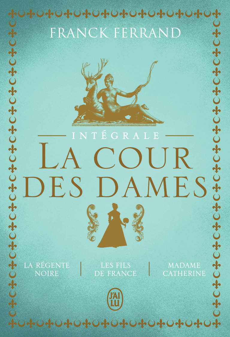 La trilogie - La Cour des Dames - Intégrale - Franck Ferrand - J'AI LU