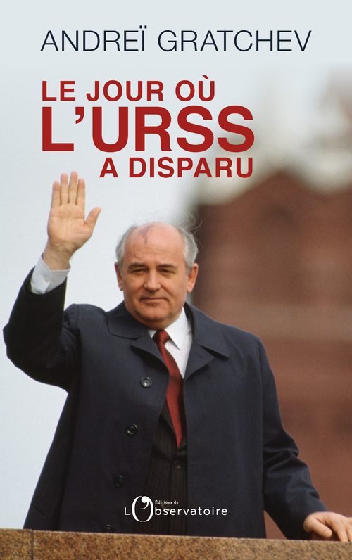 Le jour où l'URSS a disparu - Andreï Gratchev - L'OBSERVATOIRE