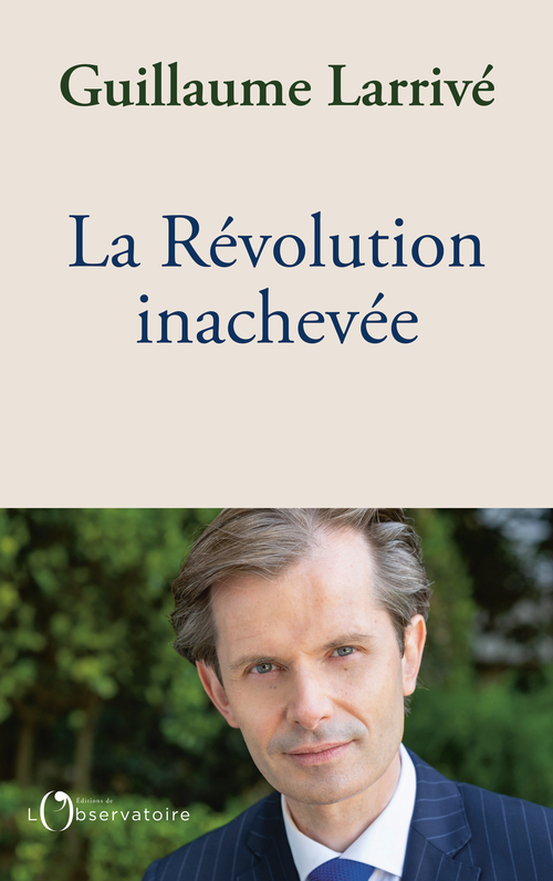 La Révolution inachevée -  Larrive guillaume, Guillaume Larrivé - L'OBSERVATOIRE