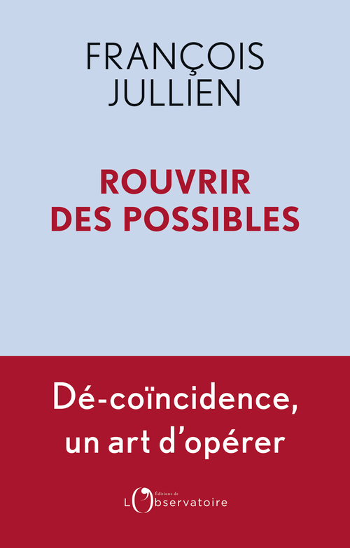 Rouvrir des possibles - François Jullien - L'OBSERVATOIRE