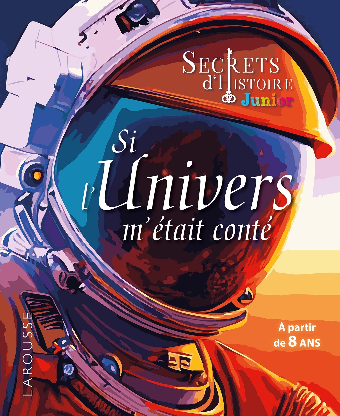 Secrets d'HISTOIRE junior - Si l'Univers m'était conté -  Collectif - LAROUSSE