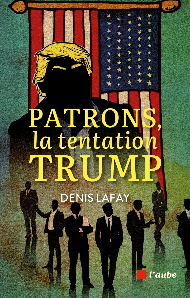 Patrons, la tentation Trump - Denis Lafay - DE L AUBE