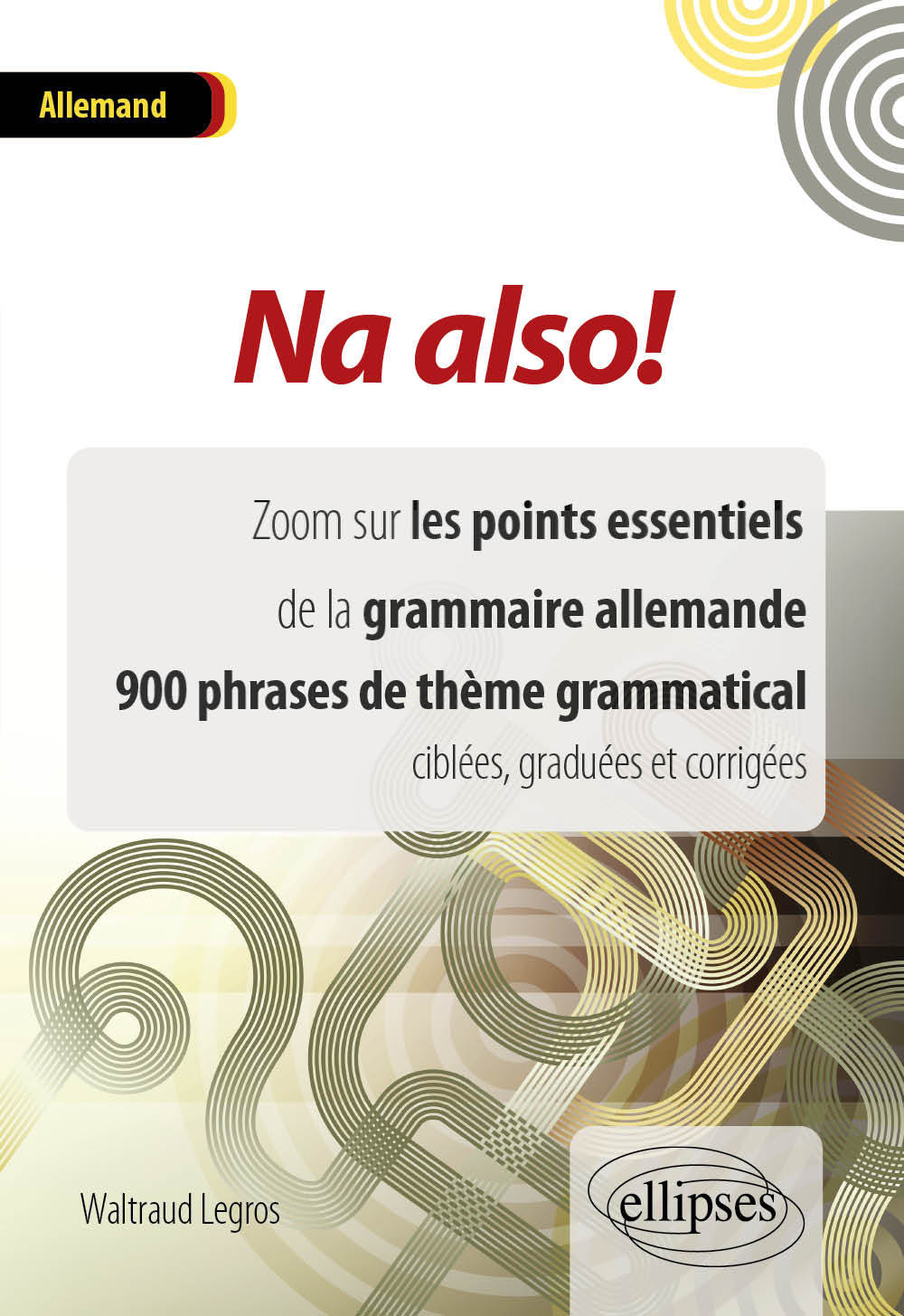 Na also! Zoom sur les points essentiels de la grammaire allemande. 900 phrases de thème grammatical ciblées, graduées et corrigées. - Waltraud Legros - ELLIPSES